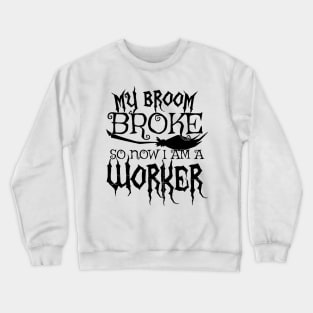 My Broom Broke So Now I Am A Worker - Halloween design Crewneck Sweatshirt